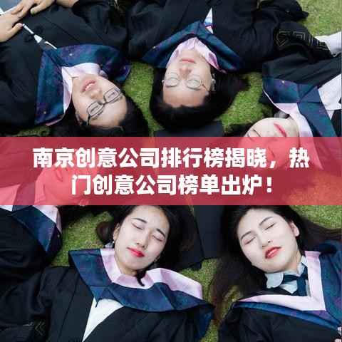 南京创意公司排行榜揭晓，热门创意公司榜单出炉！