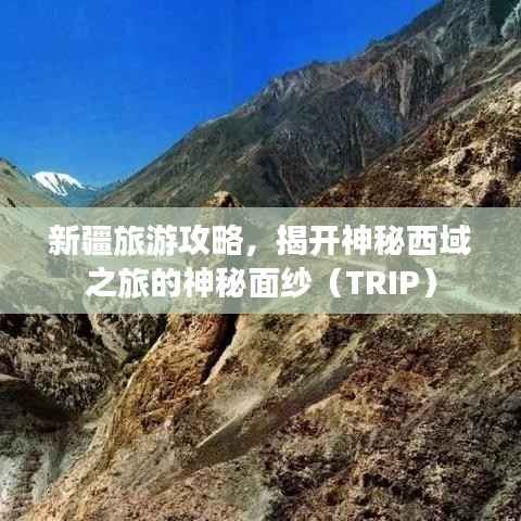 新疆旅游攻略,揭开神秘西域之旅的神秘面纱(TRIP)