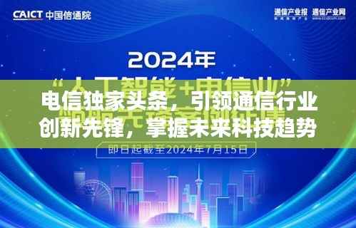电信独家头条，引领通信行业创新先锋，掌握未来科技趋势