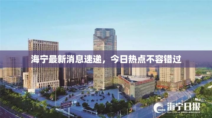 海宁最新消息速递，今日热点不容错过