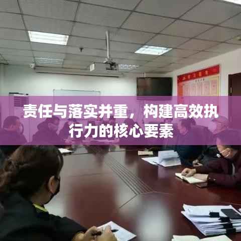 责任与落实并重，构建高效执行力的核心要素