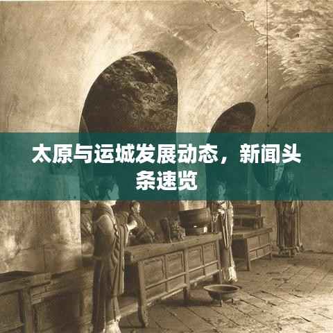 太原与运城发展动态，新闻头条速览