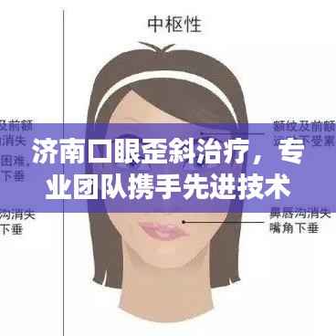 济南口眼歪斜治疗，专业团队携手先进技术，疗效显著