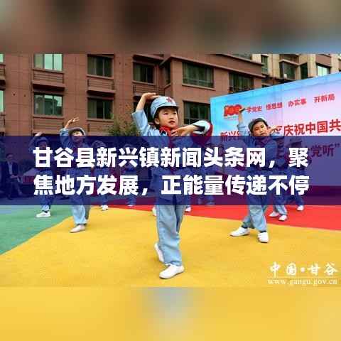 甘谷县新兴镇新闻头条网，聚焦地方发展，正能量传递不停歇