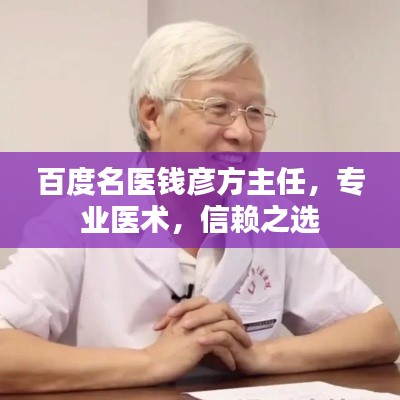 百度名医钱彦方主任，专业医术，信赖之选