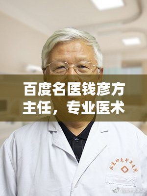 百度名医钱彦方主任,专业医术,信赖之选