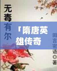 「隋唐英雄传奇，深度解析评书内容，引人入胜的故事情节一网打尽」