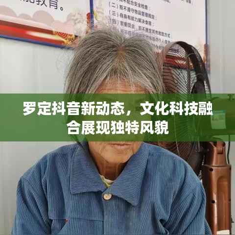罗定抖音新动态，文化科技融合展现独特风貌