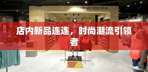 店内新品连连，时尚潮流引领者