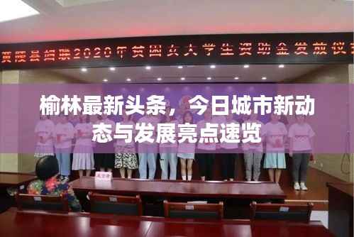 榆林最新头条，今日城市新动态与发展亮点速览