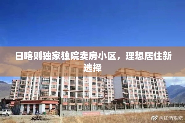 日喀则独家独院卖房小区，理想居住新选择