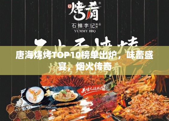 唐海烧烤TOP10榜单出炉，味蕾盛宴，烟火传奇