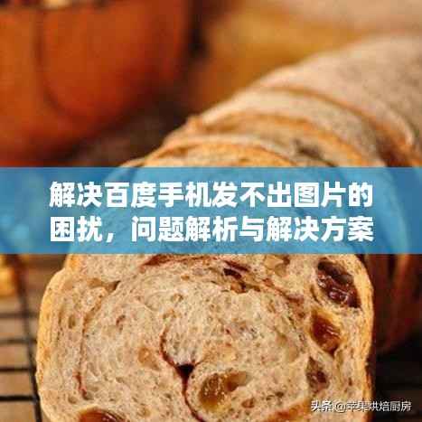 解决百度手机发不出图片的困扰，问题解析与解决方案