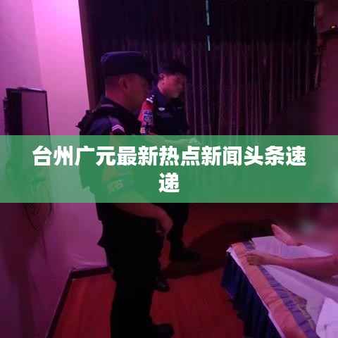 台州广元最新热点新闻头条速递