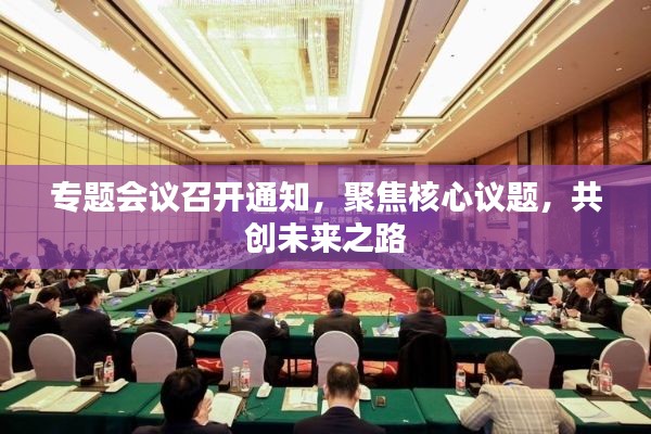 专题会议召开通知，聚焦核心议题，共创未来之路