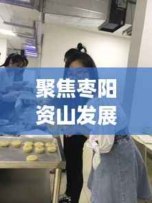 聚焦枣阳资山发展动态，揭秘最新头条新闻