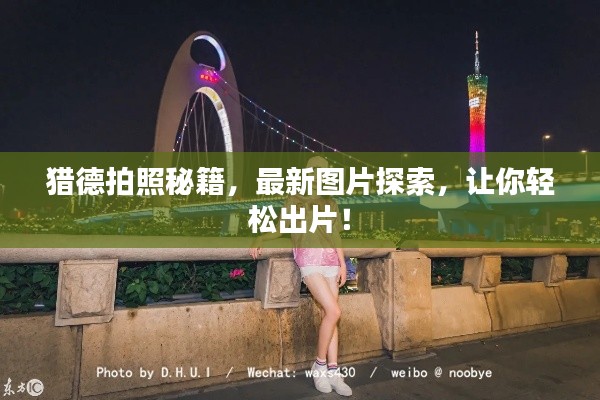 猎德拍照秘籍，最新图片探索，让你轻松出片！