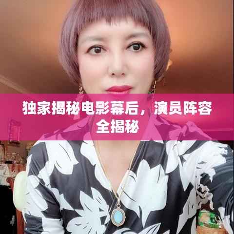 独家揭秘电影幕后,演员阵容全揭秘