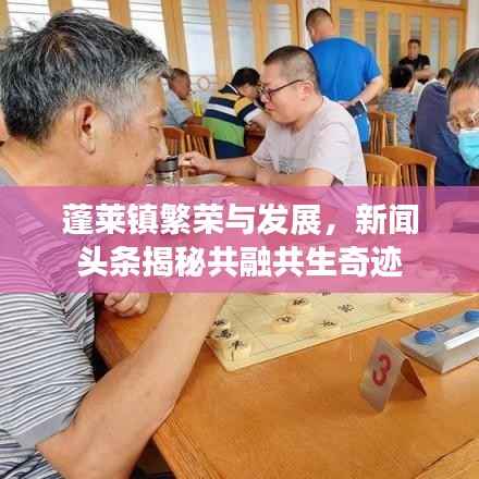 蓬莱镇繁荣与发展，新闻头条揭秘共融共生奇迹