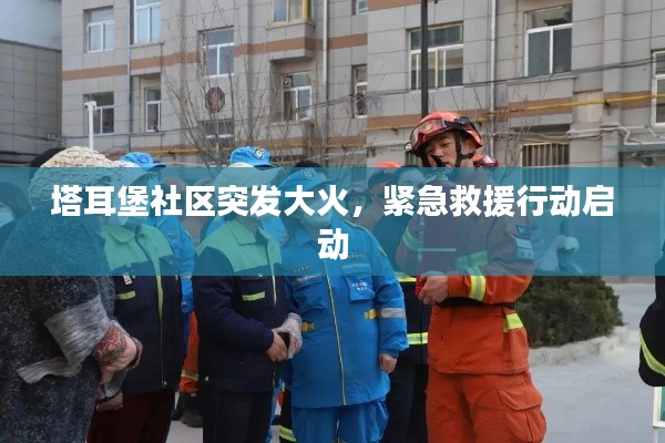 塔耳堡社区突发大火,紧急救援行动启动