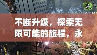 不断升级，探索无限可能的旅程，永恒的冒险之旅