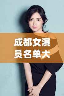 成都女演员名单大全，最新女演员一览表曝光！