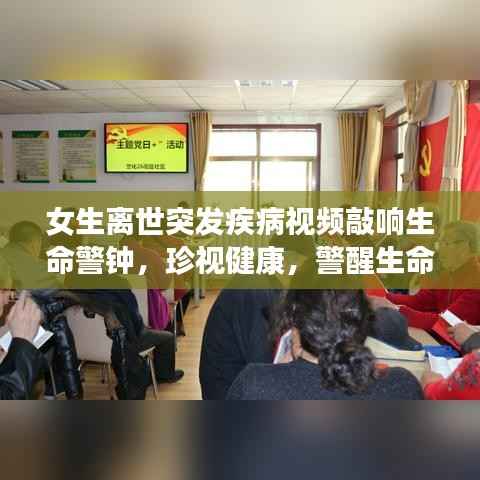 女生离世突发疾病视频敲响生命警钟，珍视健康，警醒生命重要性