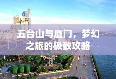五台山与厦门，梦幻之旅的极致攻略