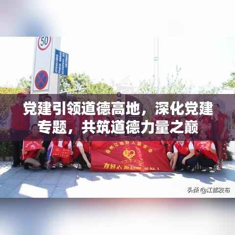 党建引领道德高地，深化党建专题，共筑道德力量之巅