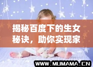 揭秘百度下的生女秘诀，助你实现家庭梦想！