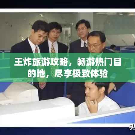 王炸旅游攻略,畅游热门目的地,尽享极致体验
