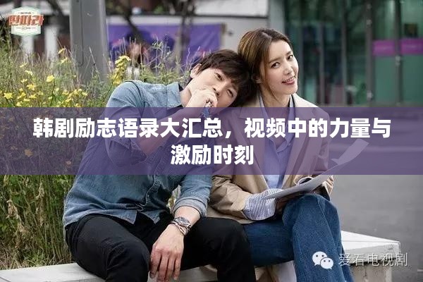 韩剧励志语录大汇总，视频中的力量与激励时刻