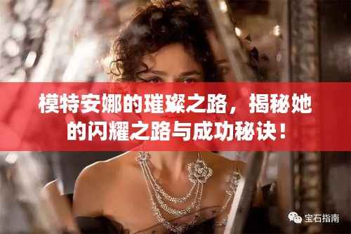 模特安娜的璀璨之路,揭秘她的闪耀之路与成功秘诀!