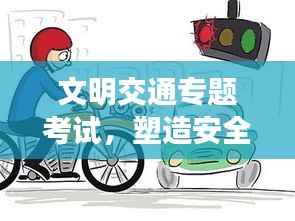 文明交通专题考试，塑造安全驾驶的未来之路