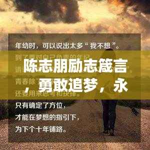 陈志朋励志箴言,勇敢追梦,永不言弃,奋斗不息!