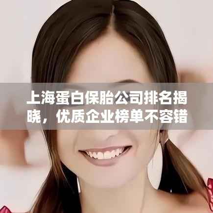 上海蛋白保胎公司排名揭晓，优质企业榜单不容错过！
