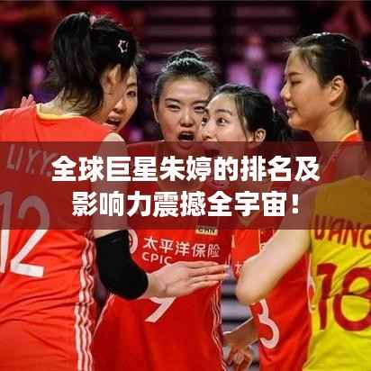 全球巨星朱婷的排名及影响力震撼全宇宙！