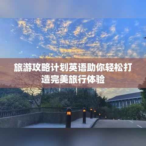 旅游攻略计划英语助你轻松打造完美旅行体验