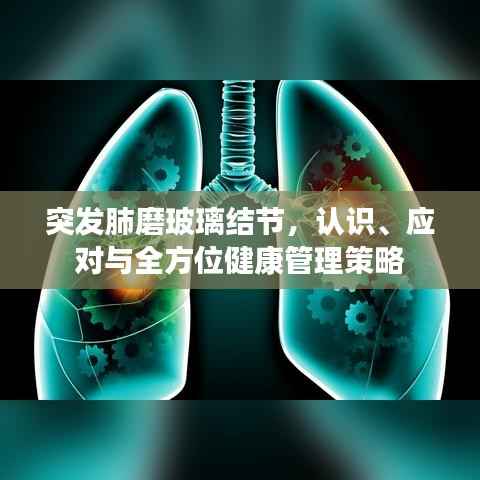 突发肺磨玻璃结节，认识、应对与全方位健康管理策略