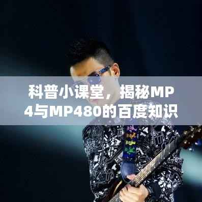 科普小课堂，揭秘MP4与MP480的百度知识