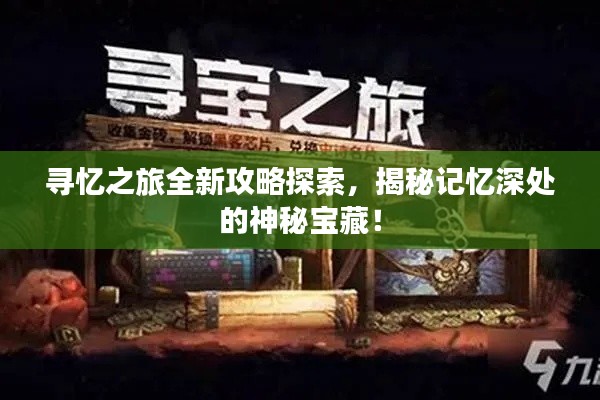 寻忆之旅全新攻略探索,揭秘记忆深处的神秘宝藏!