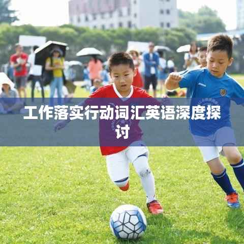 工作落实行动词汇英语深度探讨