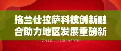 格兰仕拉萨科技创新融合助力地区发展重磅新闻头条