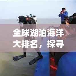 全球湖泊海洋大排名，探寻地球上最大的湖泊与海域！