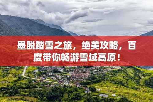 墨脱踏雪之旅，绝美攻略，百度带你畅游雪域高原！