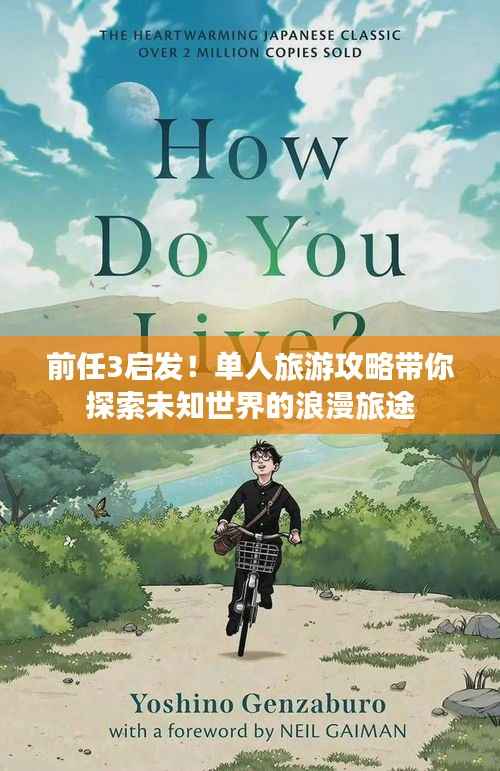 前任3启发！单人旅游攻略带你探索未知世界的浪漫旅途