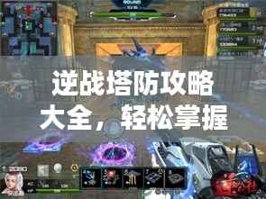逆战塔防攻略大全，轻松掌握制胜秘诀！