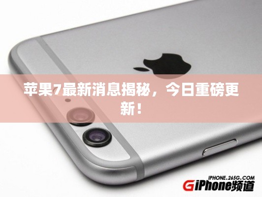 苹果7最新消息揭秘,今日重磅更新!