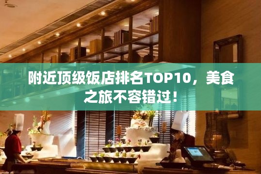 附近顶级饭店排名TOP10，美食之旅不容错过！