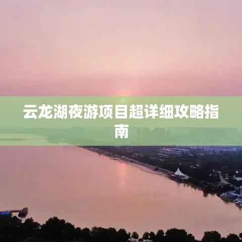 云龙湖夜游项目超详细攻略指南